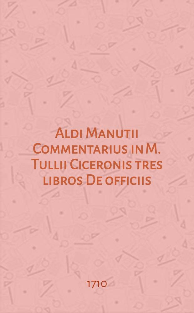 Aldi Manutii Commentarius in M. Tullii Ciceronis tres libros De officiis