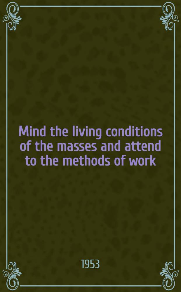 Mind the living conditions of the masses and attend to the methods of work : This is part of the concluding statement made at the Second National Congress of the Soviet Republic of China, held in January 1934 in Juichin, Kiangsi province