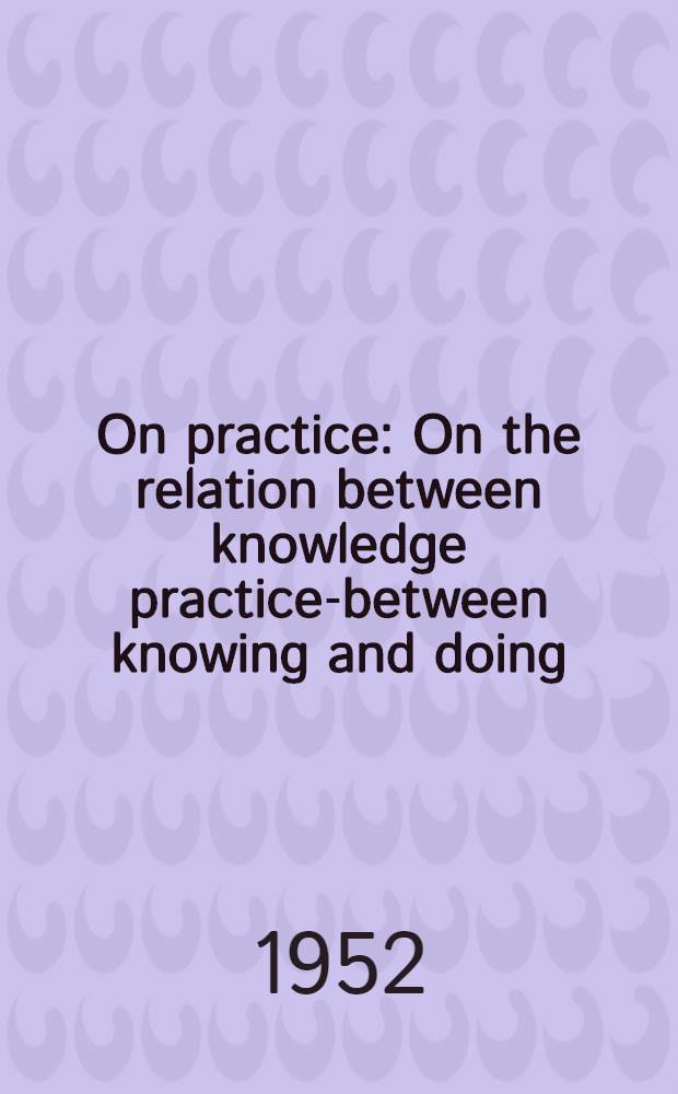 On practice : On the relation between knowledge practice-between knowing and doing