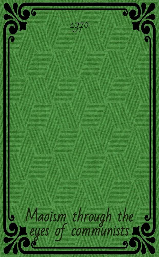 Maoism through the eyes of communists : The world communist and workers' press on the policies of the Mao Tse-tung group : Transl. from the Russ. ...