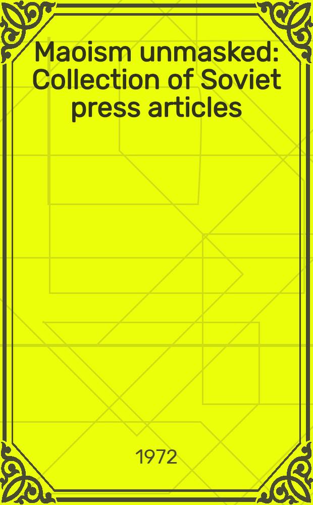 Maoism unmasked : Collection of Soviet press articles