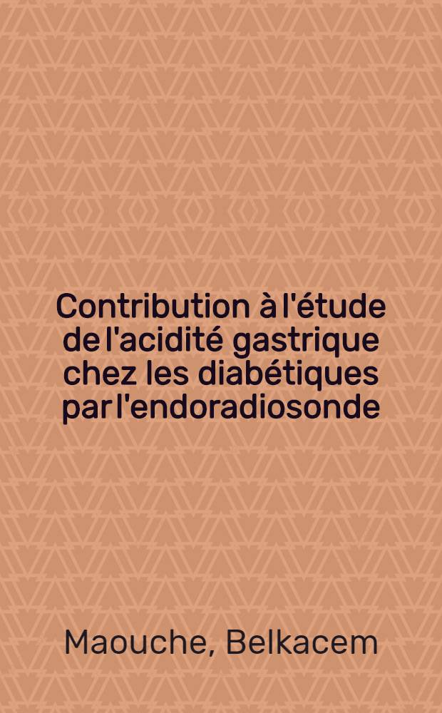 Contribution à l'étude de l'acidité gastrique chez les diabétiques par l'endoradiosonde : À propos de 33 cas : Thèse ..