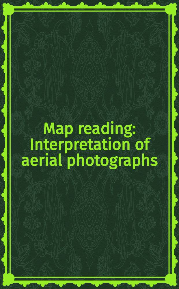 Map reading : Interpretation of aerial photographs : Military sketching : With numerous practical exercises = Чтение карт.