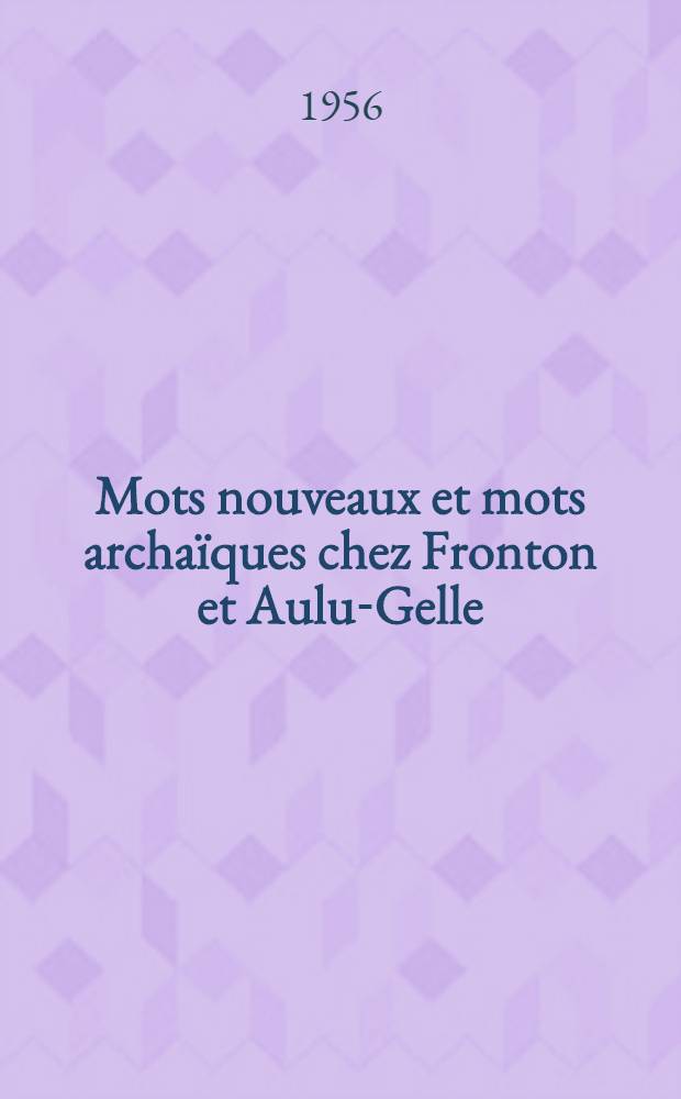 Mots nouveaux et mots archaïques chez Fronton et Aulu-Gelle : Thèse complémentaire présentée à la Faculté des lettres de Paris