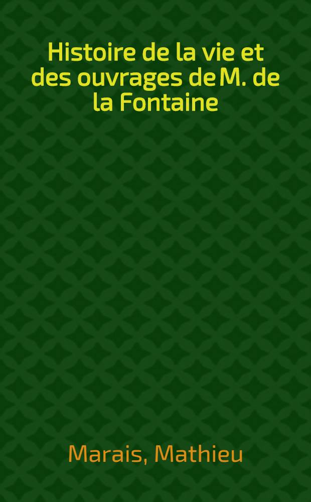 Histoire de la vie et des ouvrages de M. de la Fontaine : Publ. pour la première fois, avec des notes et quelques pièces inédites