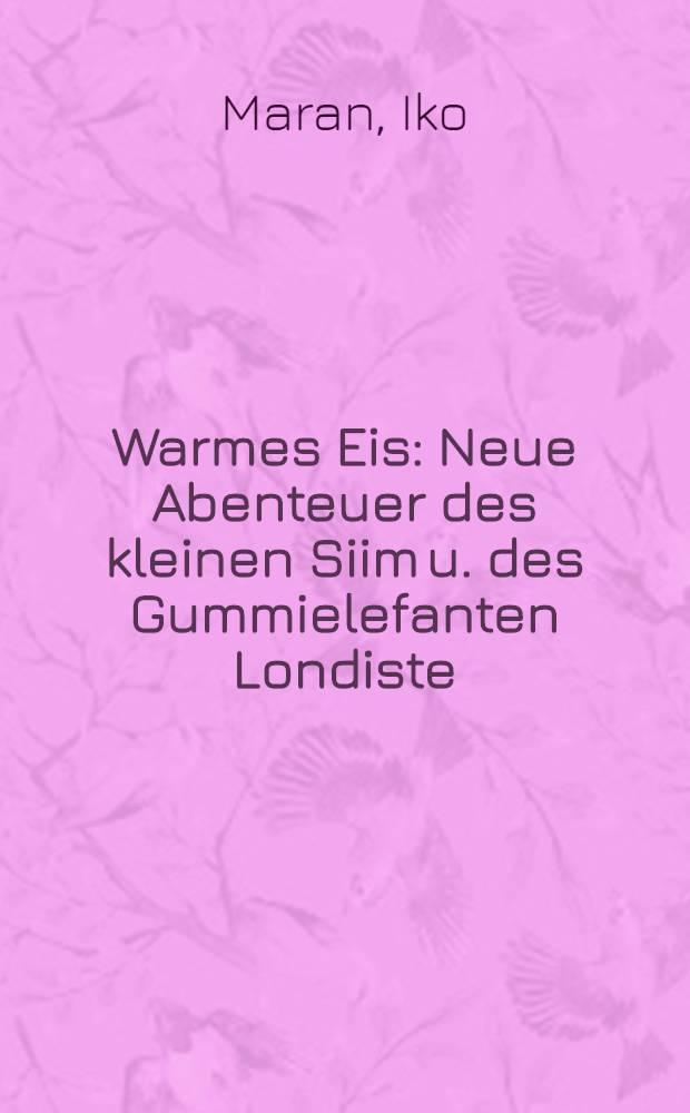Warmes Eis : Neue Abenteuer des kleinen Siim u. des Gummielefanten Londiste