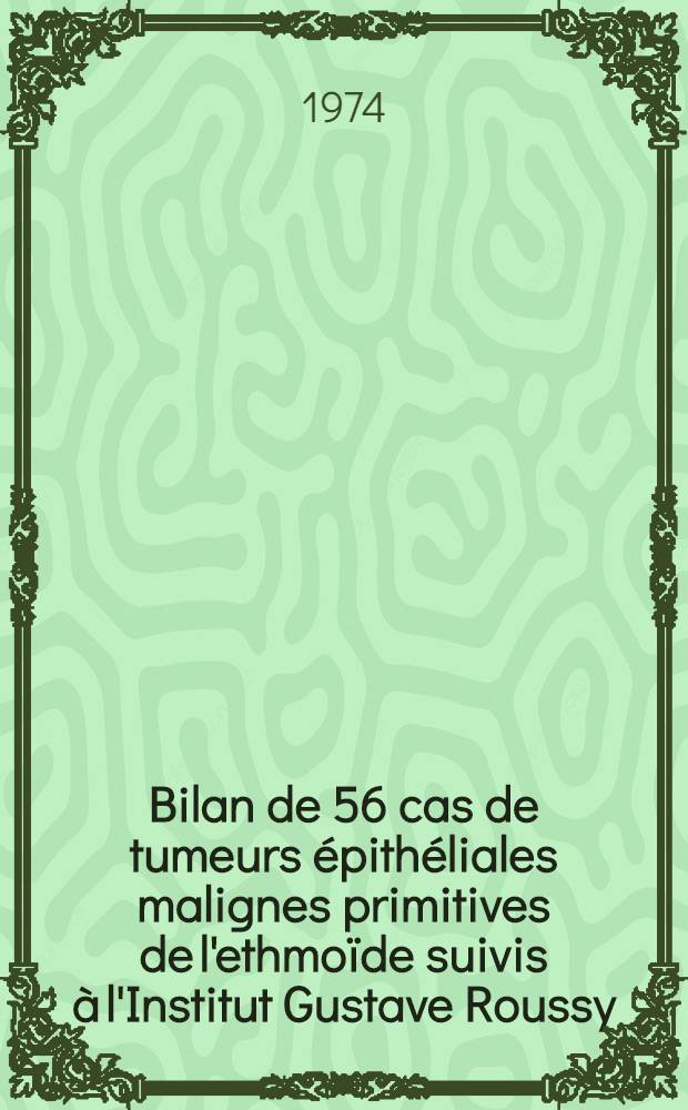 Bilan de 56 cas de tumeurs épithéliales malignes primitives de l'ethmoïde suivis à l'Institut Gustave Roussy : Thèse ..