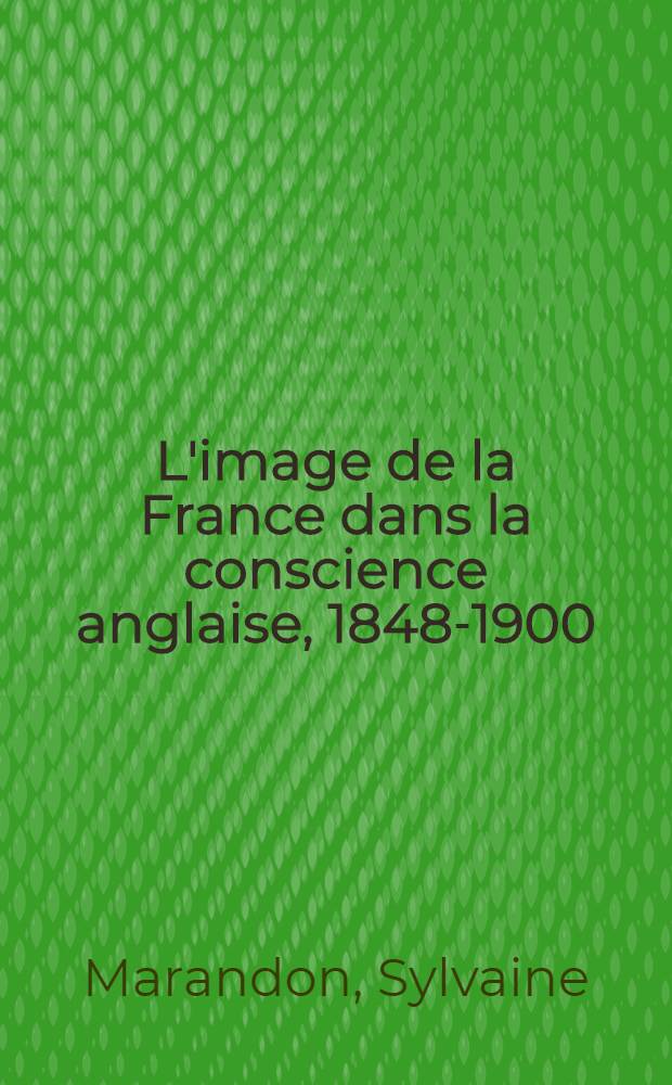 L'image de la France dans la conscience anglaise, 1848-1900 : Thèse ...