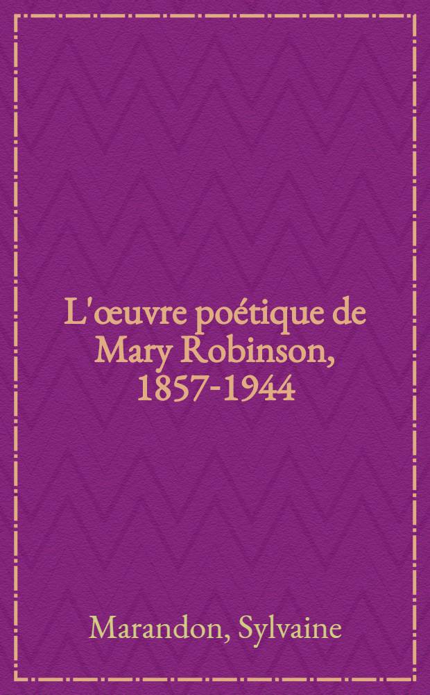 L'œuvre poétique de Mary Robinson, 1857-1944