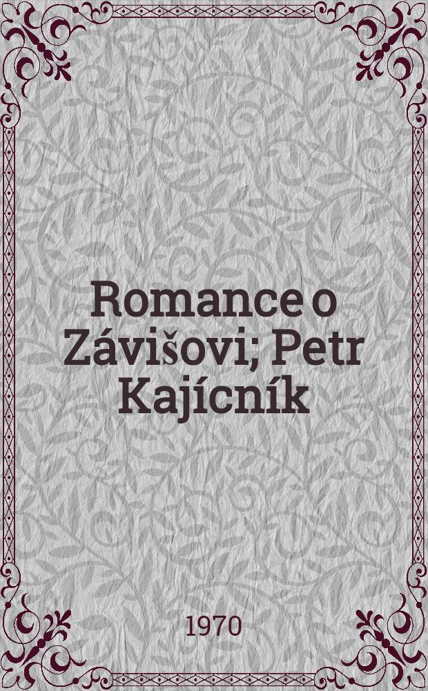 Romance o Závišovi; Petr Kajícník; Barbar Vok: Trilogie pětilisté růže / Napsal Jiří Mařánek; Il. Miroslav Váša