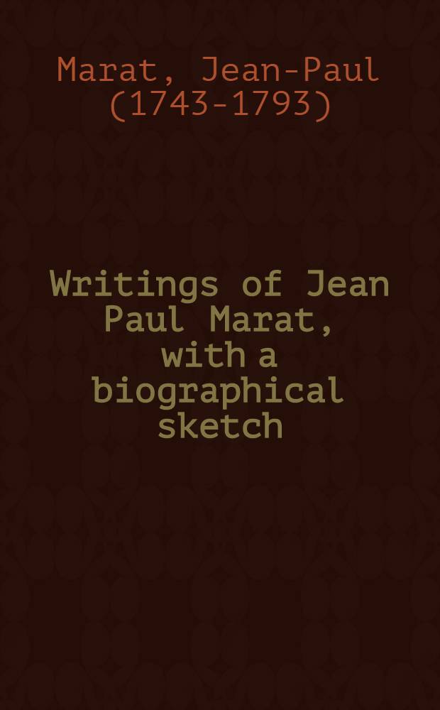 ... Writings of Jean Paul Marat, with a biographical sketch