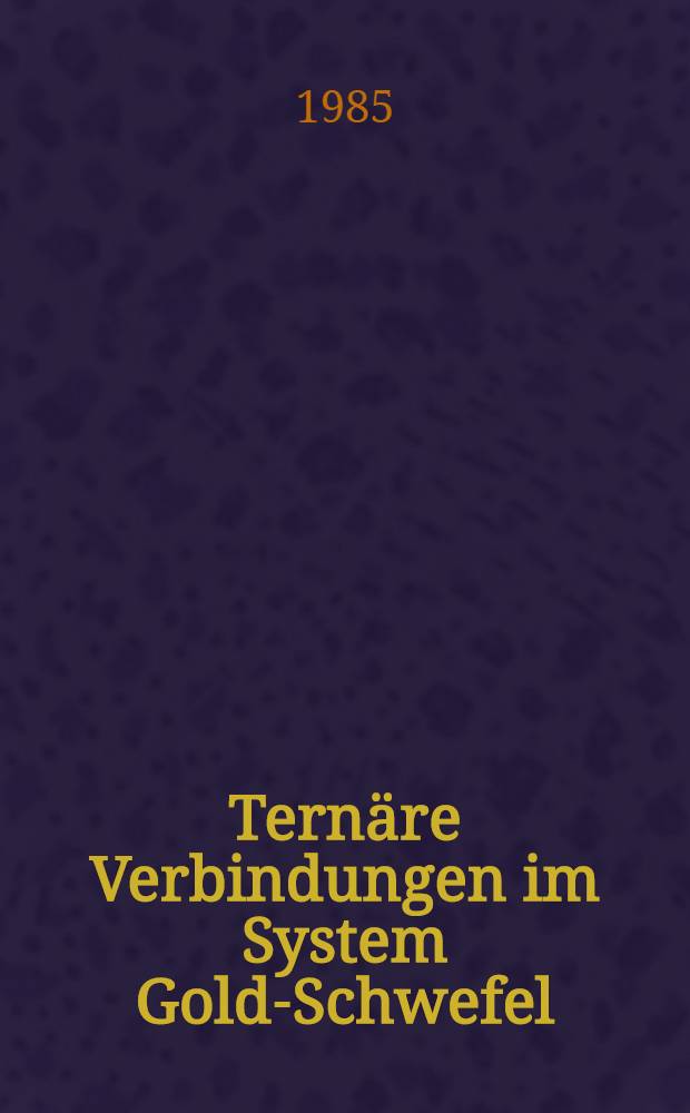 Ternäre Verbindungen im System Gold-Schwefel : Synthese, Struktur u. Eigenschaften von Thio- u. Polysulfidoauraten (I) : Diss