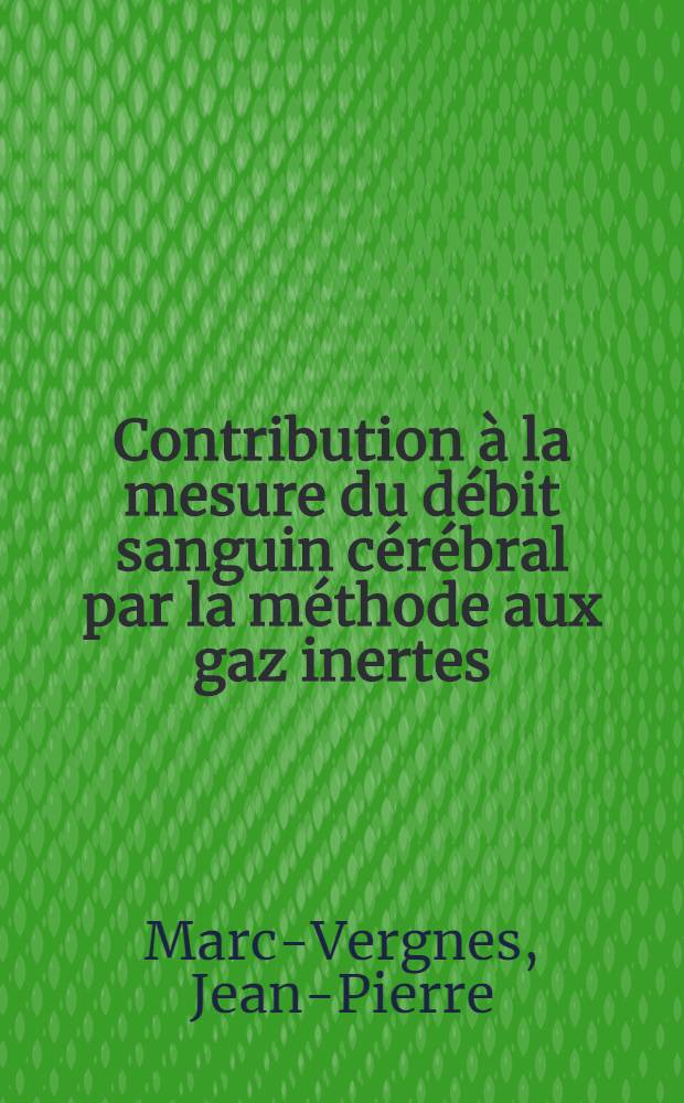 Contribution à la mesure du débit sanguin cérébral par la méthode aux gaz inertes : Mise au point technique, applications clinique et pharmacodynamique : Thèse ..