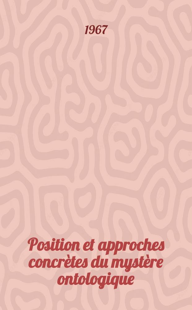 Position et approches concrètes du mystère ontologique