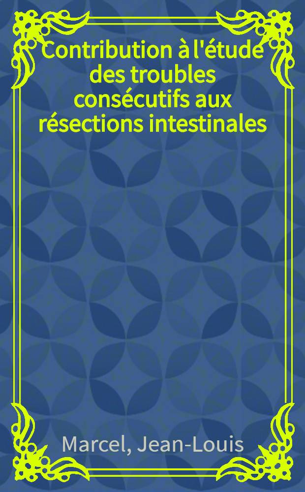 Contribution à l'étude des troubles consécutifs aux résections intestinales : Thèse présentée ... pour obtenir le grade de docteur en méd