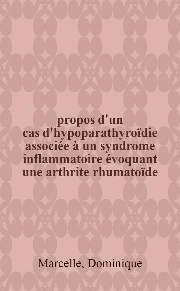 À propos d'un cas d'hypoparathyroïdie associée à un syndrome inflammatoire évoquant une arthrite rhumatoïde : Thèse ..