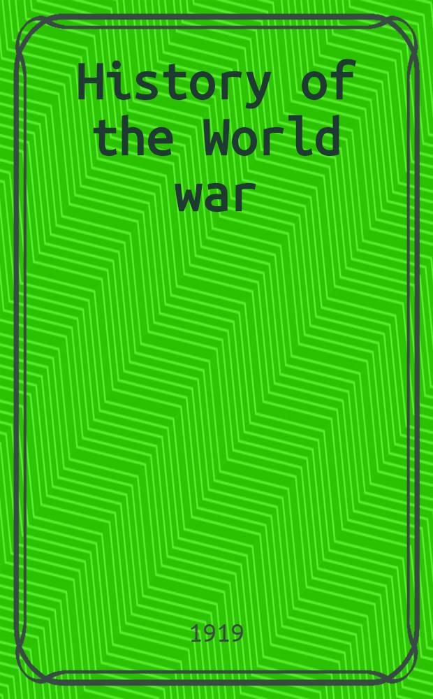 History of the World war : An authentic narrative of the world's greatest war : Vol. 1-6