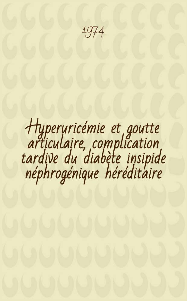 Hyperuricémie et goutte articulaire, complication tardive du diabète insipide néphrogénique héréditaire : Thèse ..