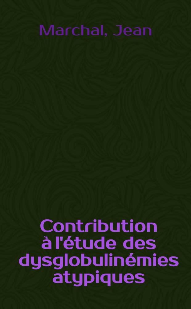 Contribution à l'étude des dysglobulinémies atypiques : Thèse ..