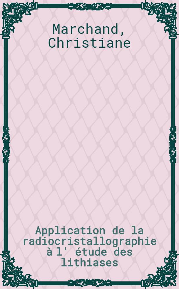 Application de la radiocristallographie &agrave; l' &eacute;tude des lithiases : Th&egrave;se pour le doctorat en m&eacute;d. (dipl&ocirc;me d'&Eacute;tat)