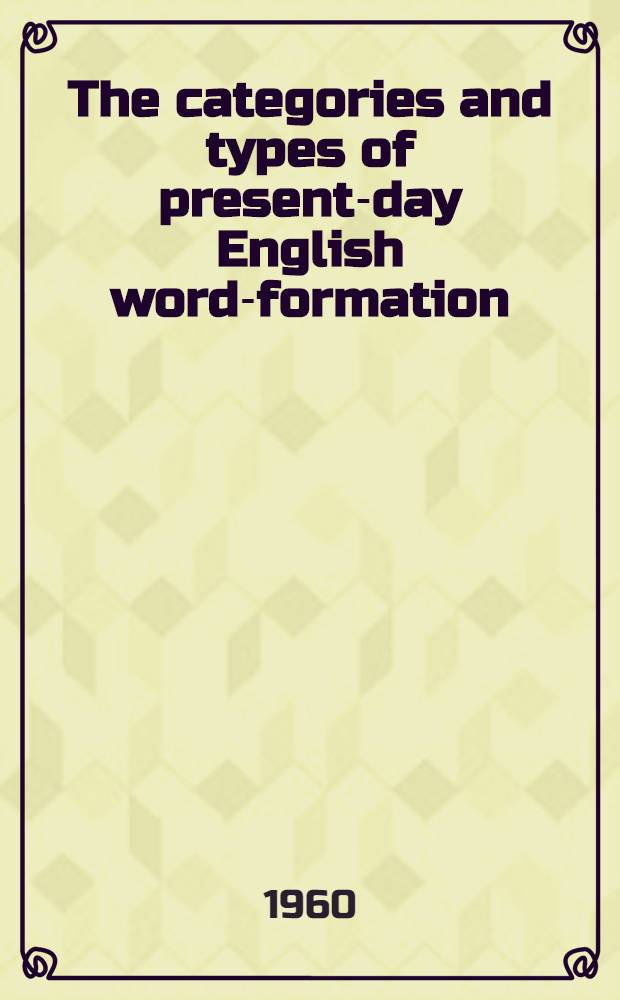 The categories and types of present-day English word-formation : A synchronic-diachronic approach
