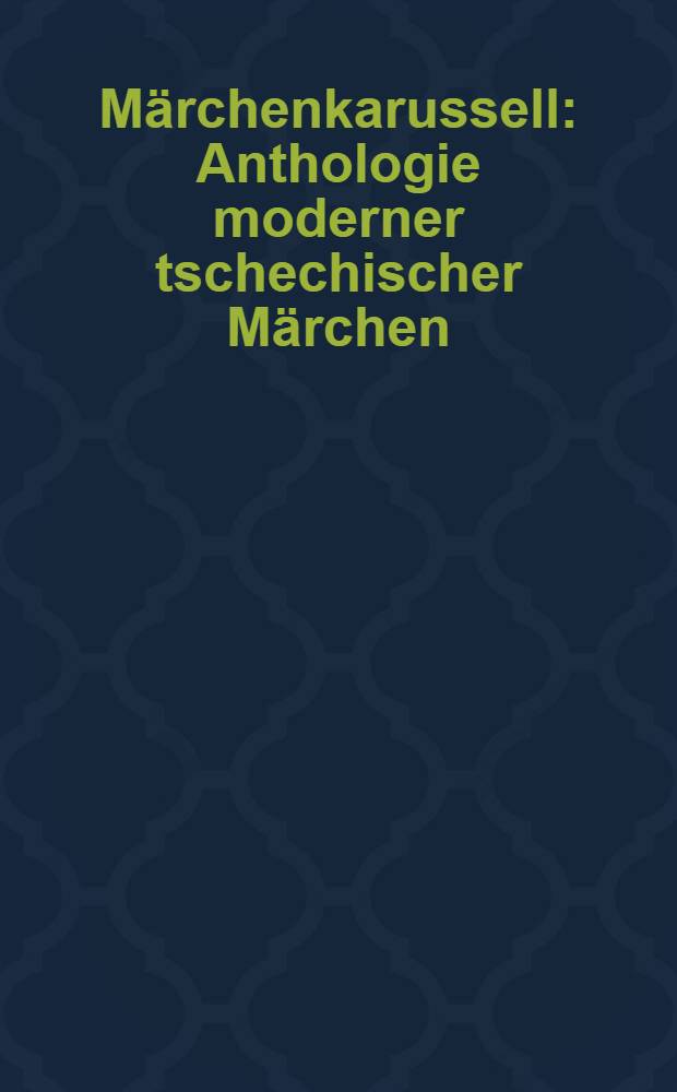 Märchenkarussell : Anthologie moderner tschechischer Märchen