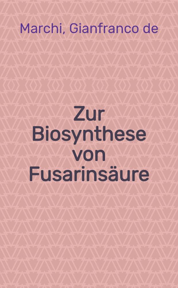 Zur Biosynthese von Fusarinsäure : Von der Eidgenössischen techn. Hochschule in Zürich ... genehmigte Promotionsarbeit