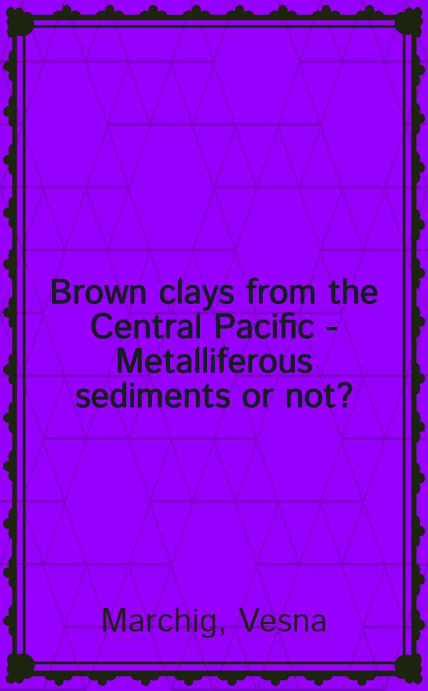 Brown clays from the Central Pacific - Metalliferous sediments or not?