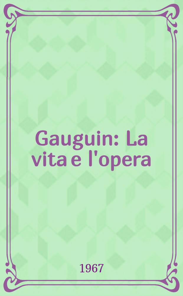 Gauguin : La vita e l'opera