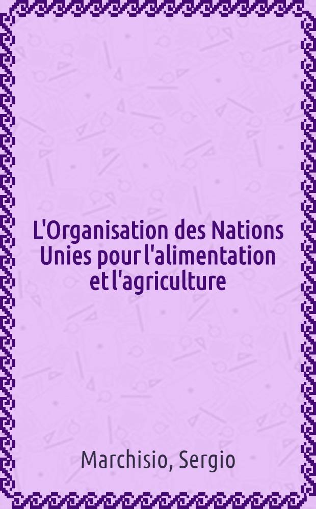 L'Organisation des Nations Unies pour l'alimentation et l'agriculture (FAO)