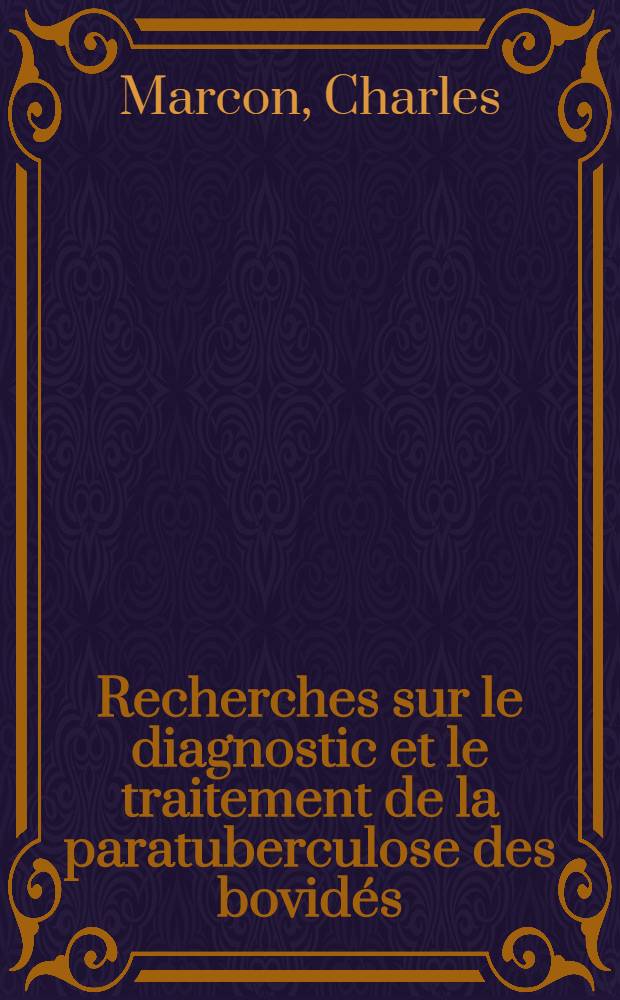 Recherches sur le diagnostic et le traitement de la paratuberculose des bovid&eacute;s : Th&egrave;se pr&eacute;sent&eacute;e &agrave; la Facult&eacute; de m&eacute;d. et de pharmacie de Lyon ... pour obtenir le grade de docteur v&eacute;t&eacute;rinaire