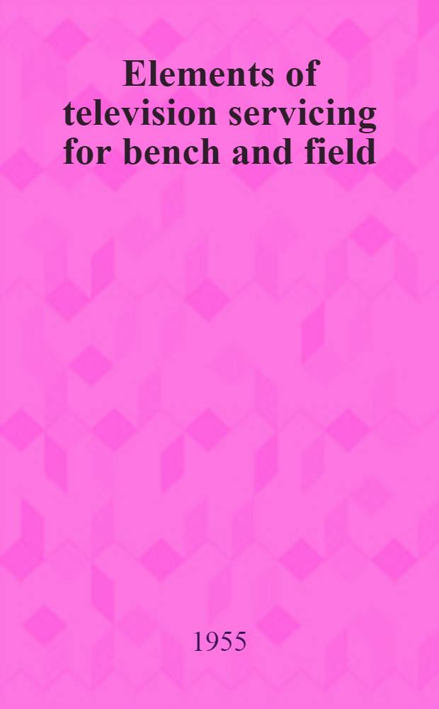 Elements of television servicing for bench and field