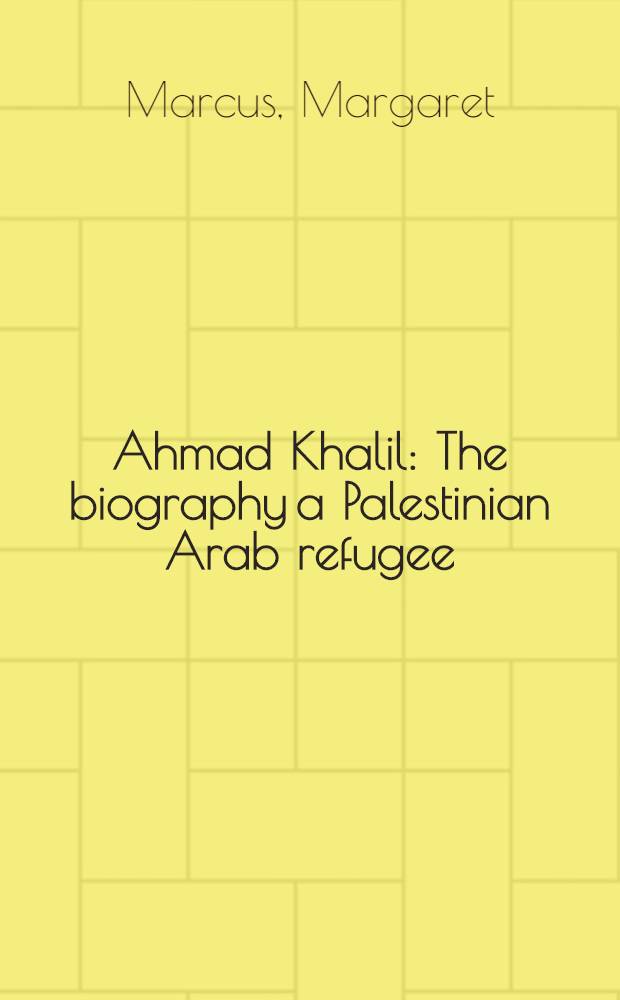 Ahmad Khalil : The biography a Palestinian Arab refugee : A novel
