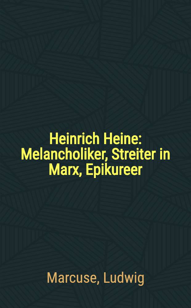 Heinrich Heine : Melancholiker, Streiter in Marx, Epikureer