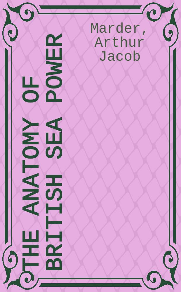 The anatomy of British sea power : A history of British naval policy in the pre-dreadnought era, 1880-1905
