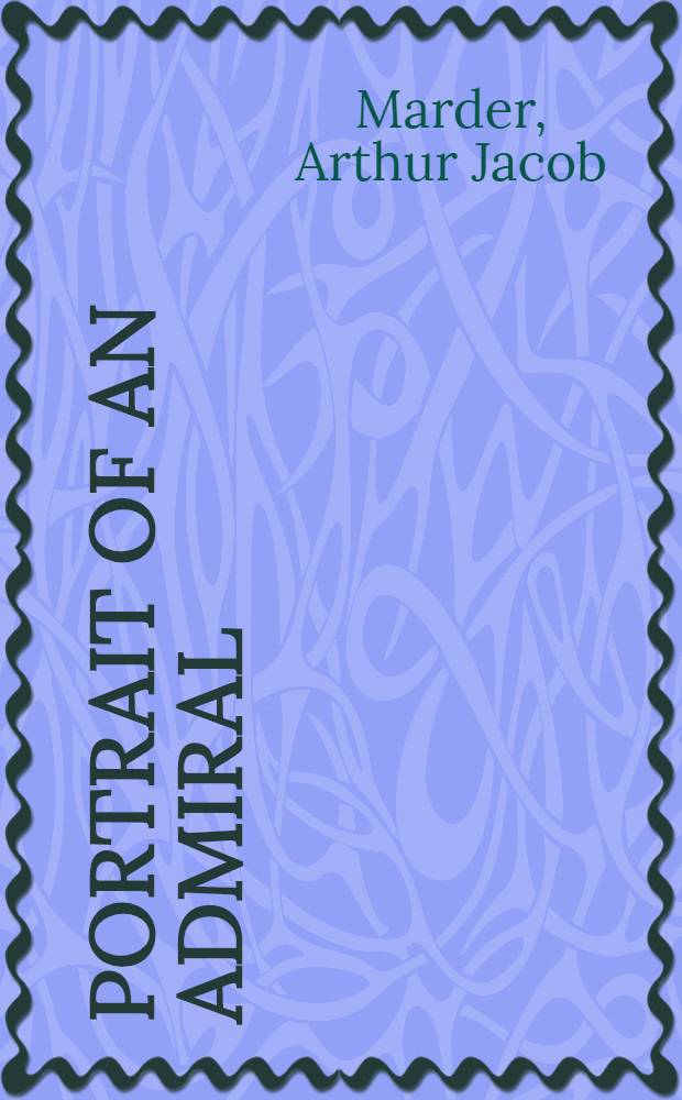 Portrait of an Admiral: the life and papers of sir Herbert Richmond