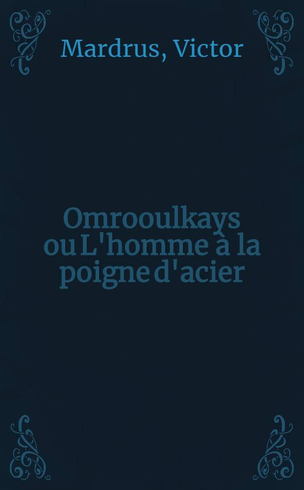 Omrooulkays ou L'homme &agrave; la poigne d'acier : Roman hist. et de moeurs tir&eacute; des monuments litt. de l'Ancienne Arabie