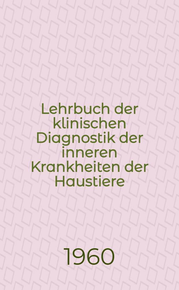 Lehrbuch der klinischen Diagnostik der inneren Krankheiten der Haustiere