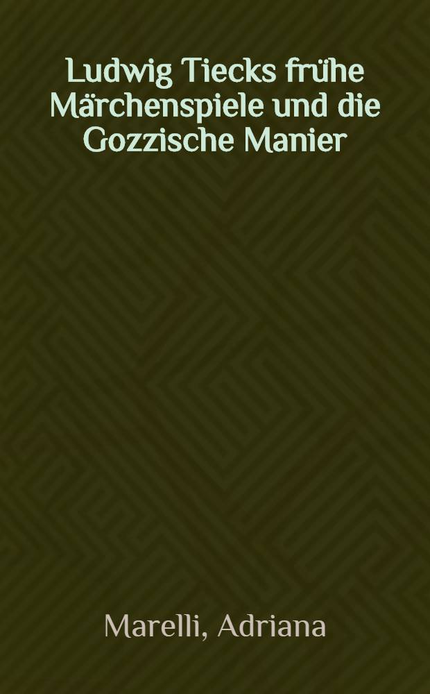 Ludwig Tiecks frühe Märchenspiele und die Gozzische Manier : Eine vergleichende Studie : Inaug.-Diss. ..