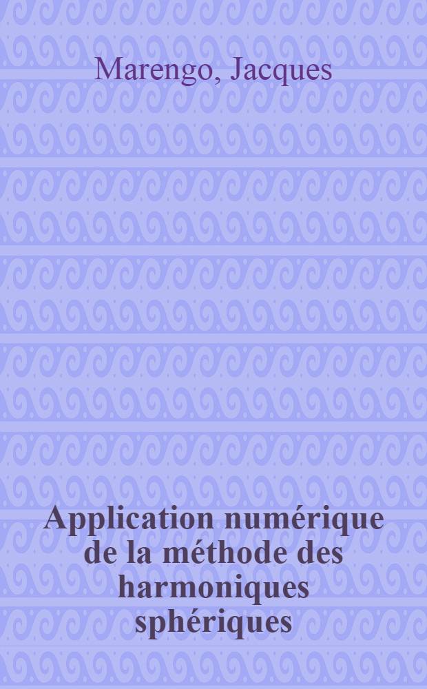 Application numérique de la méthode des harmoniques sphériques: Étude de milieux diffusants et absorbants pour le cas d'une diffusion anisotrope; Propositions données par la Faculté: 1-re thèse: 2-e thèse: Thèses présentées à la Faculté des sciences de l'Univ. de Lille ... / par Jacques Marengo