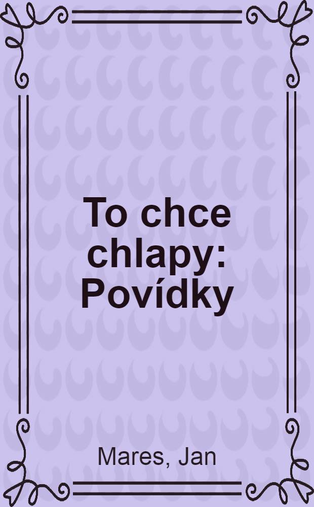 To chce chlapy : Pov&iacute;dky : Pro čten&aacute;ře od 9 let