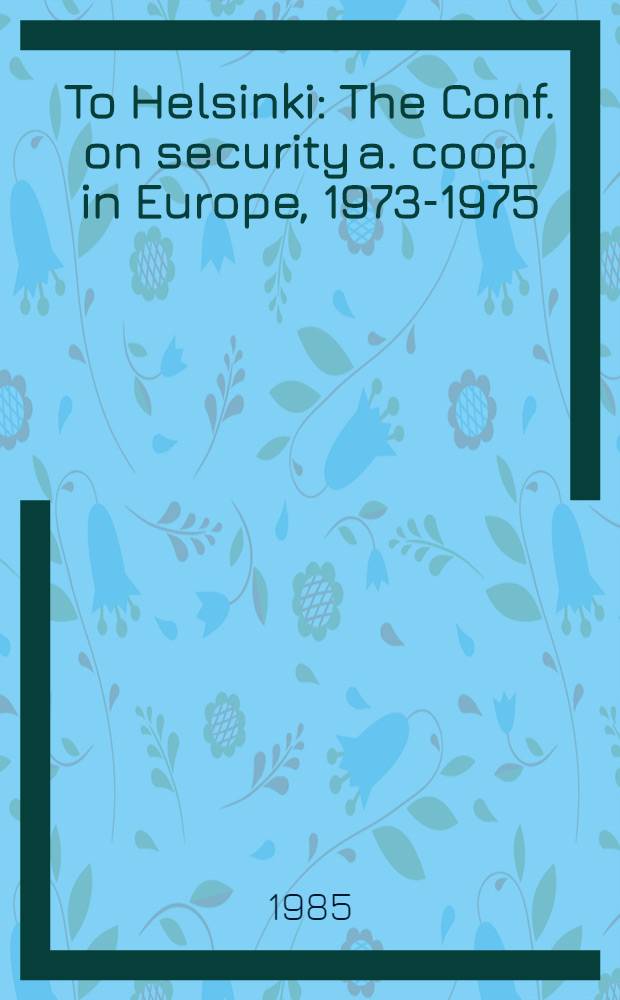 To Helsinki : The Conf. on security a. coop. in Europe, 1973-1975