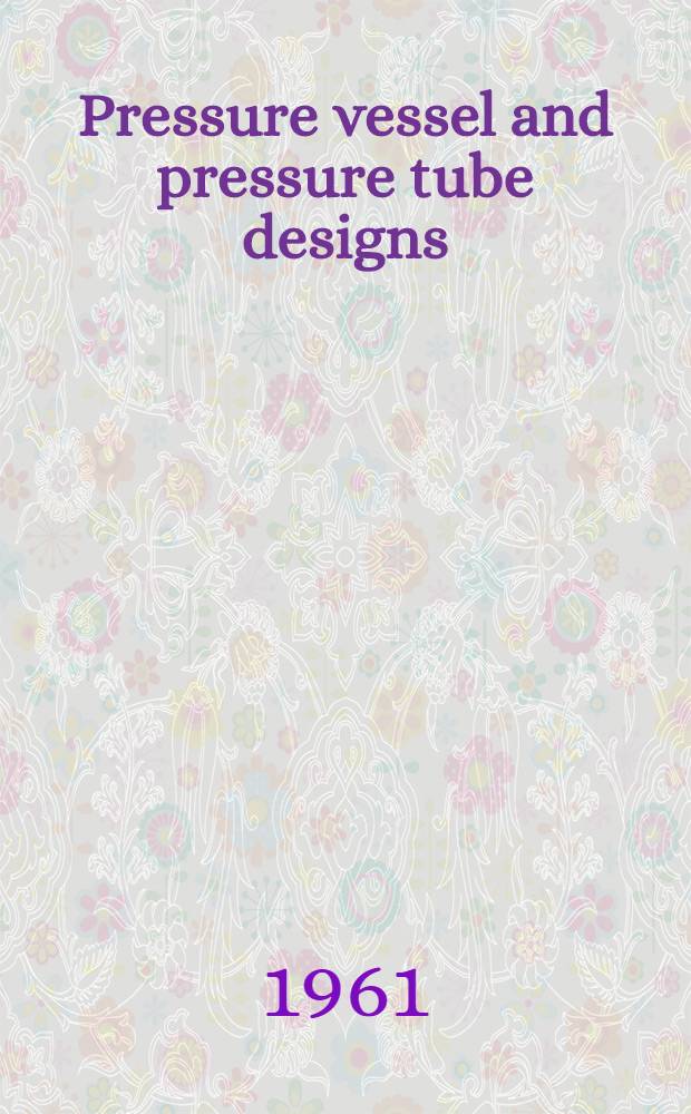 Pressure vessel and pressure tube designs : certain comparisons