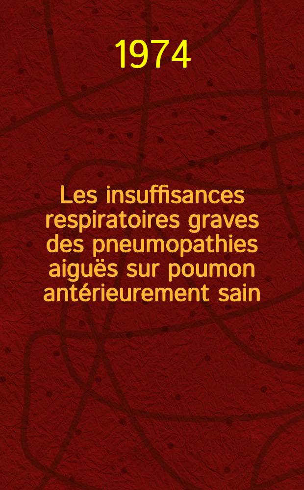 Les insuffisances respiratoires graves des pneumopathies aigu&euml;s sur poumon ant&eacute;rieurement sain : Th&egrave;se ..