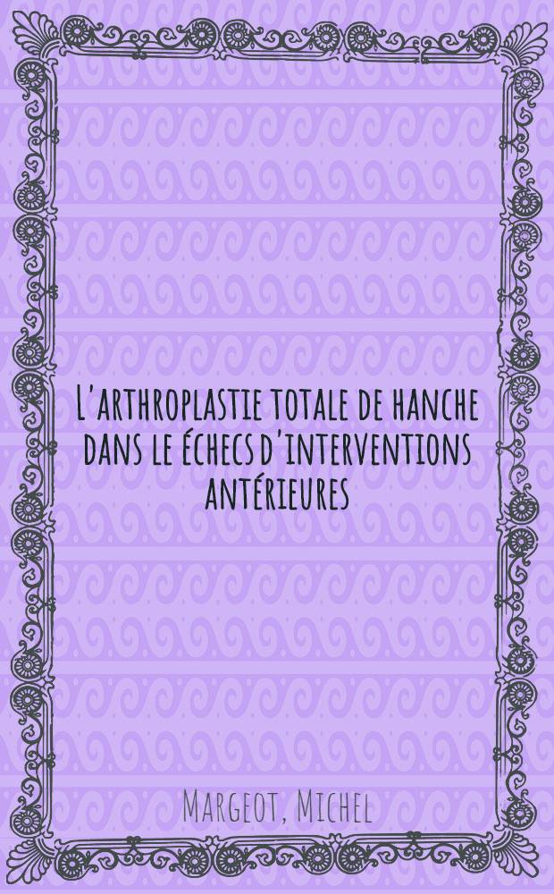 L'arthroplastie totale de hanche dans le échecs d'interventions antérieures : Thèse ..