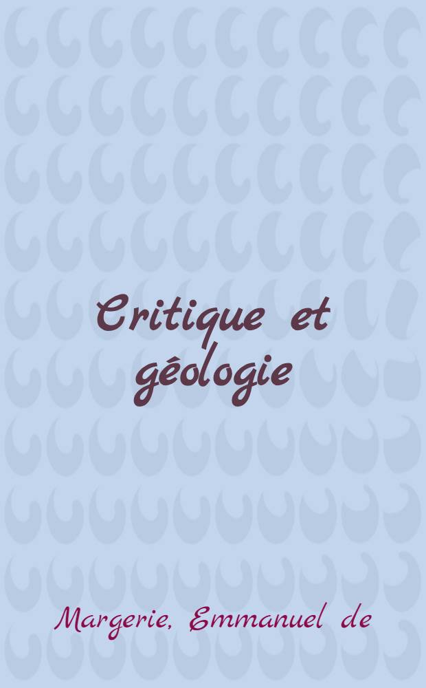 Critique et géologie : Contribution à l'histoire des sciences de la terre (1882-1947)