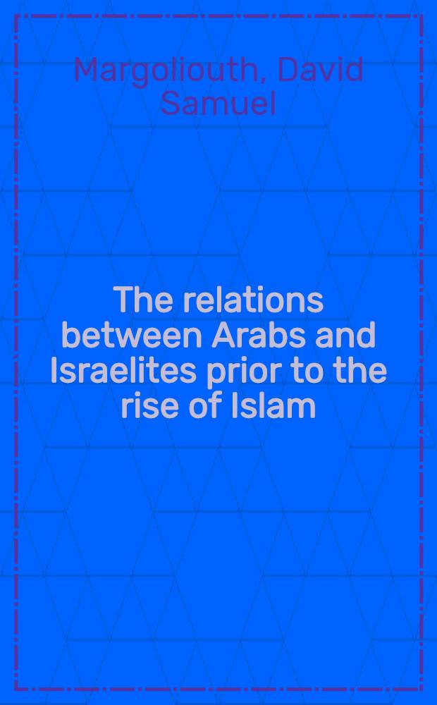 The relations between Arabs and Israelites prior to the rise of Islam