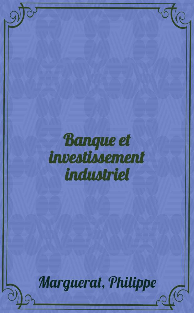 Banque et investissement industriel : Paribas, le pétrole Roumain et la polit. française, 1919-1939