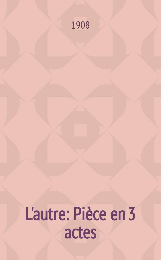 L'autre : Pièce en 3 actes