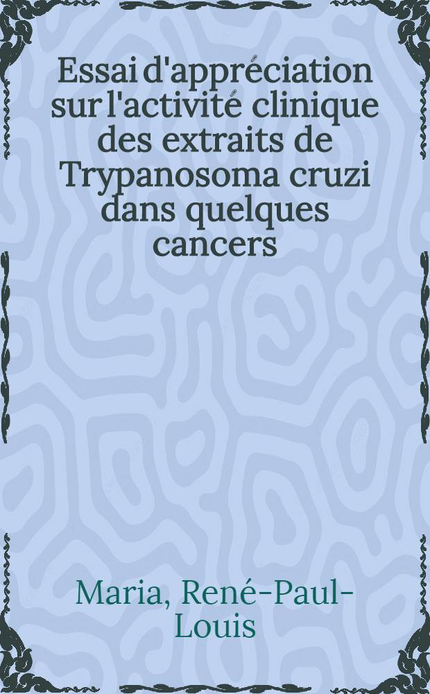 Essai d'appréciation sur l'activité clinique des extraits de Trypanosoma cruzi dans quelques cancers : Thèse ..